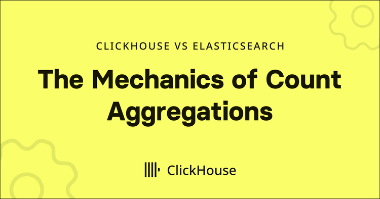 ClickHouse vs. Elasticsearch: The Mechanics of Count Aggregations 